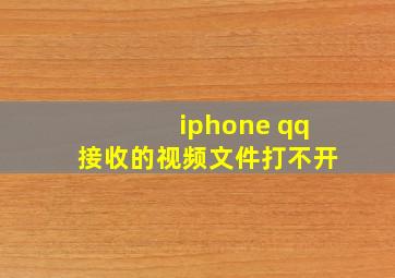 iphone qq接收的视频文件打不开